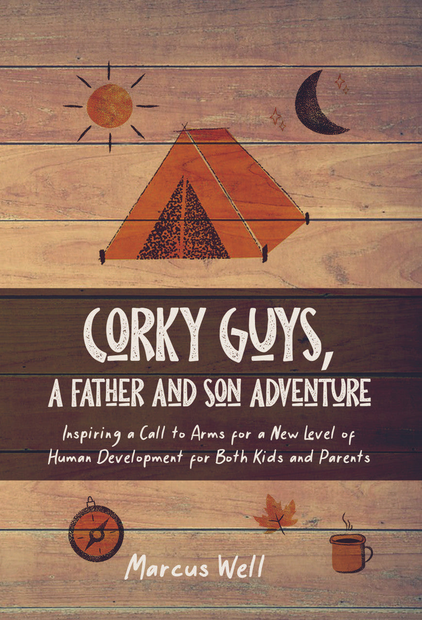Corky Guys, A Father And Son Adventure: Inspiring A Call To Arms For A New Level Of Human Development For Both Kids And Parents