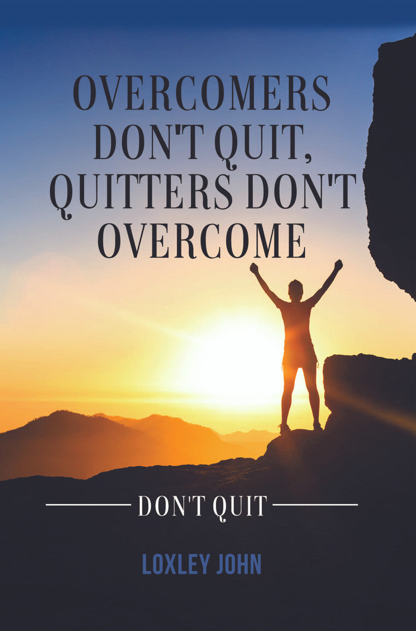 Overcomers Don't Quit, Quitters Don't Overcome: Don't Quit