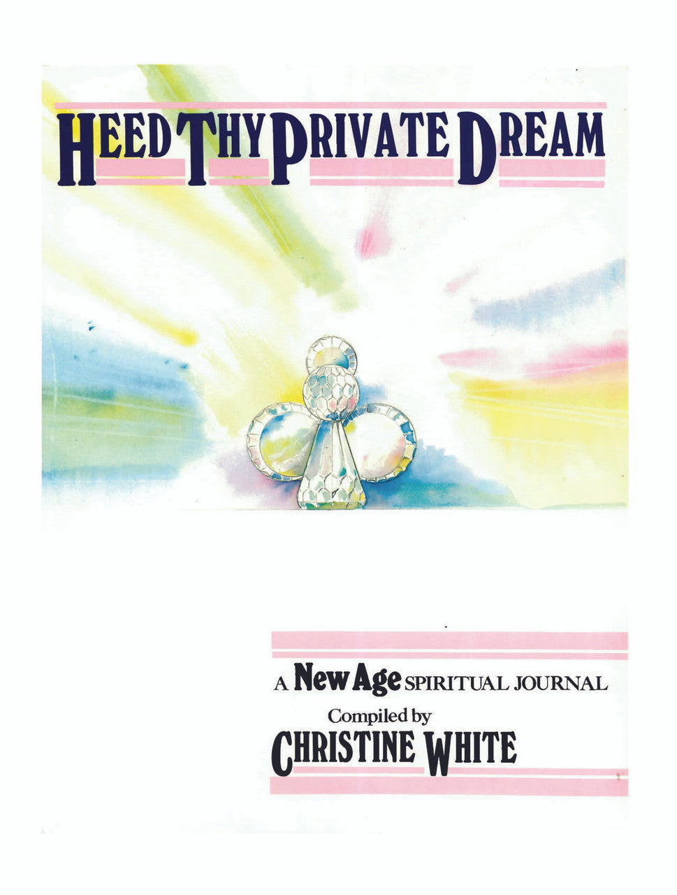 Heed Thy Private Dream: A New Age Spiritual Journal Compiled By Christine White: Volume I