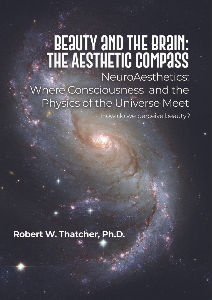 Beauty And The Brain: The Aesthetic Compass: NeuroAesthetics: Where Consciousness And The Physics Of The Universe Meet How Do We Perceive Beauty?