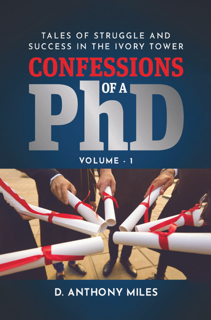 Confessions Of A Phd: Tales Of Struggle And Success In The Ivory Tower Volume 1