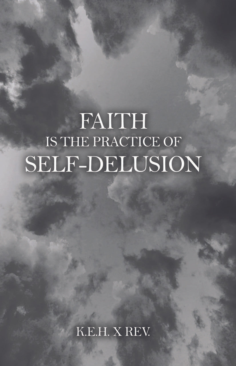 Faith Is The Practice Of Self-Delusion
