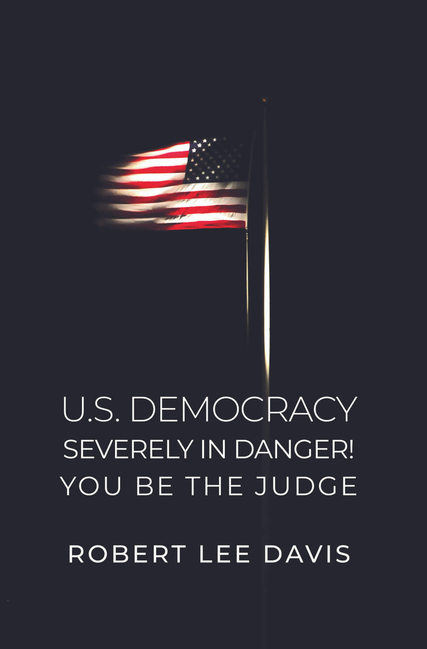 U.S. Democracy Severely In Danger! You Be The Judge
