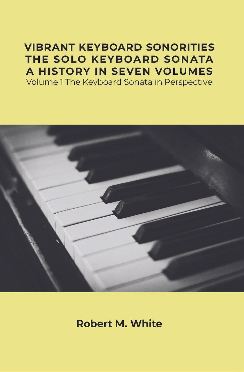 Vibrant Keyboard Sonorities The Solo Keyboard Sonata A History In Seven Volumes: Volume 1 The Keyboard Sonata In Perspective