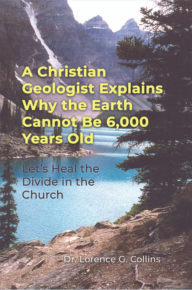 A Christian Geologist Explains Why The Earth Cannot Be 6,000 Years Old: Let's Heal The Divide In The Church