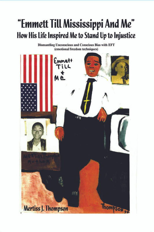 "Emmett Till Mississippi And Me" How His Life Inspired Me To Stand Up To Injustice: Dismantling Unconscious And Conscious Bias With Eft (Emotional Freedom Techniques)