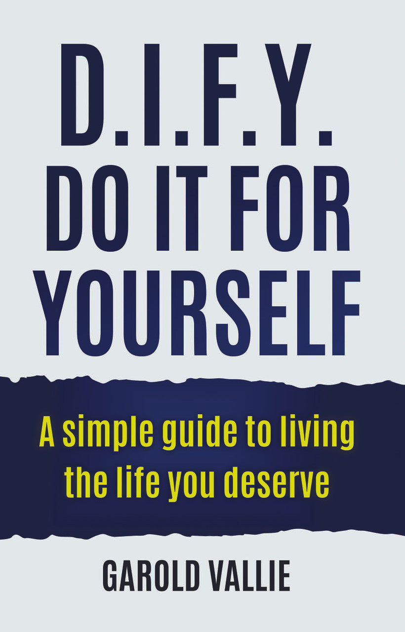 D.I.F.Y. Do It For Yourself: A Simple Guide To Living The Life You Deserve