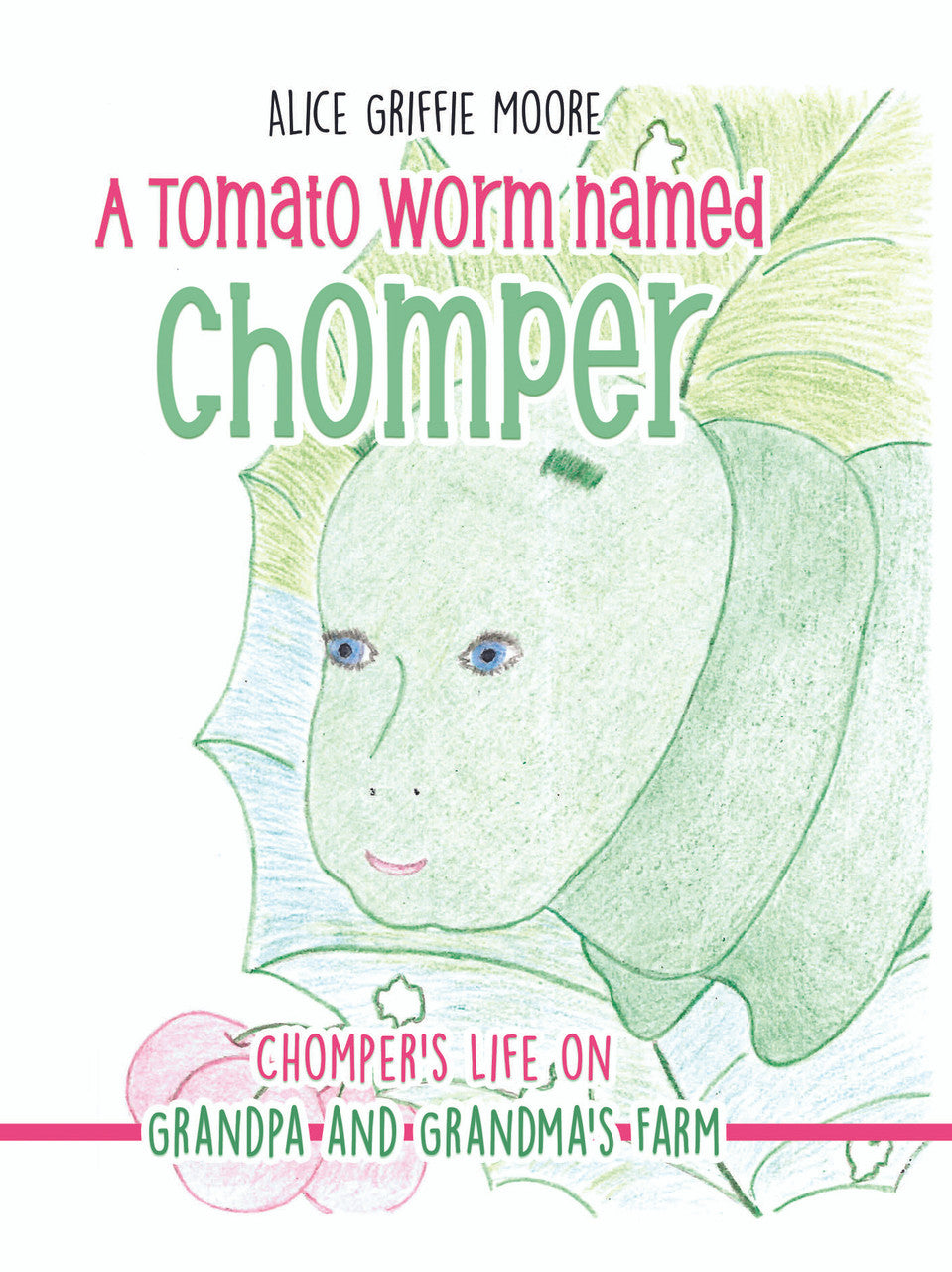 A Tomato Worm Named Chomper: Chomper's Life On Grandpa And Grandma's Farm