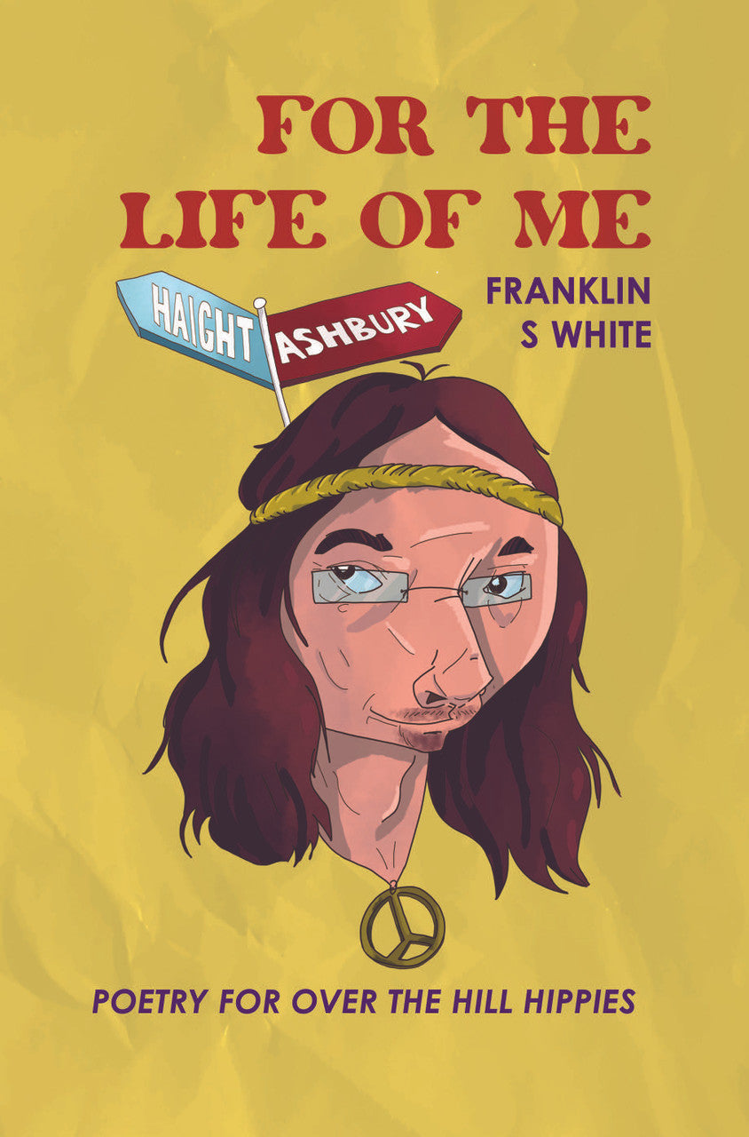 For The Life Of Me: Poetry For Over The Hill Hippies