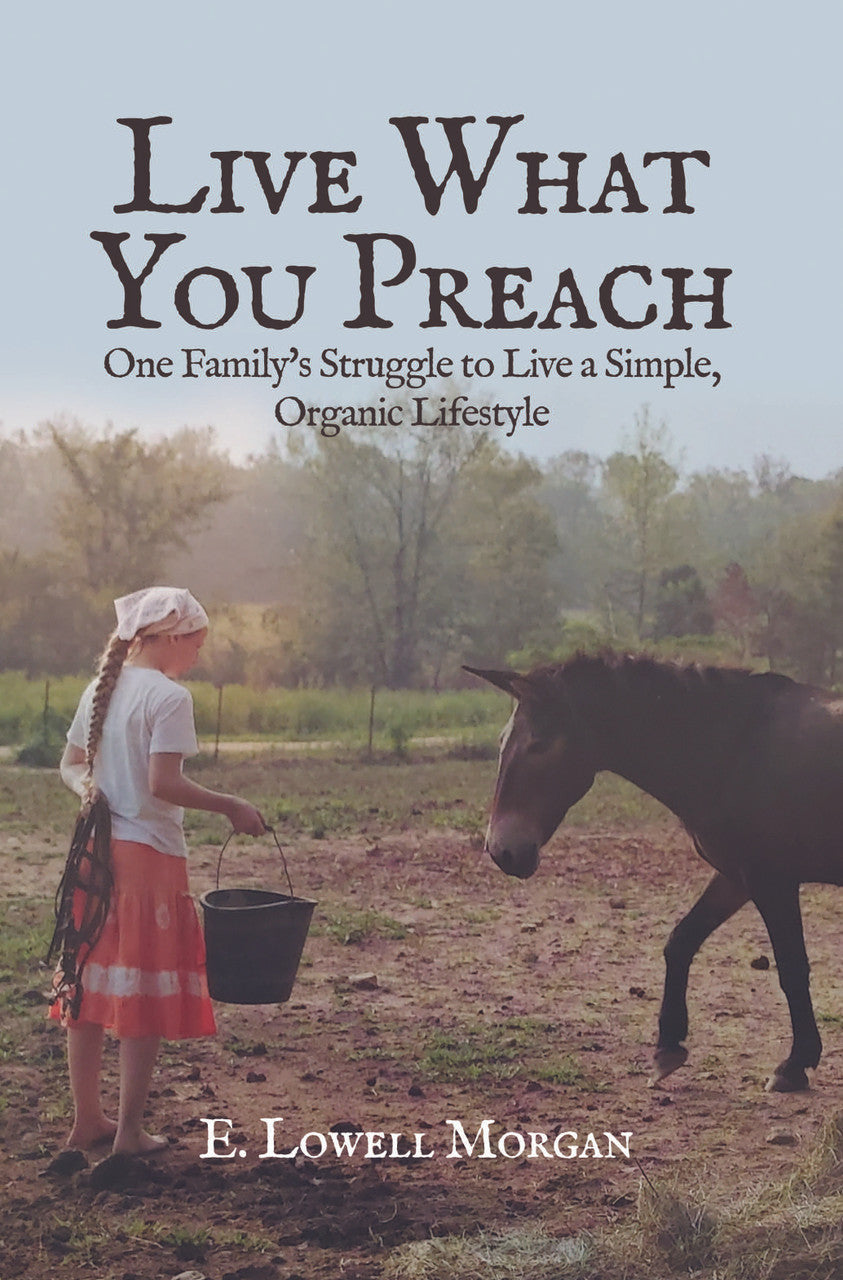 Live What You Preach: One Family's Struggle To Live A Simple, Organic Lifestyle
