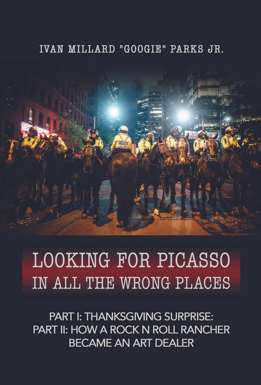 Looking For Picasso In All The Wrong Places: Part I: Thanksgiving Surprise: Part II: How A Rock N Roll Rancher Became An Art Dealer