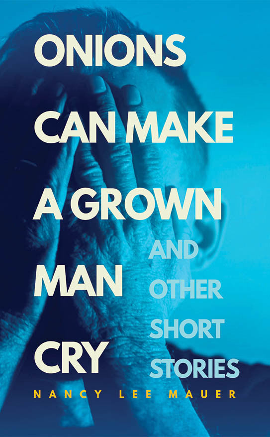 Onions Can Make A Grown Man Cry: And Other Short Stories