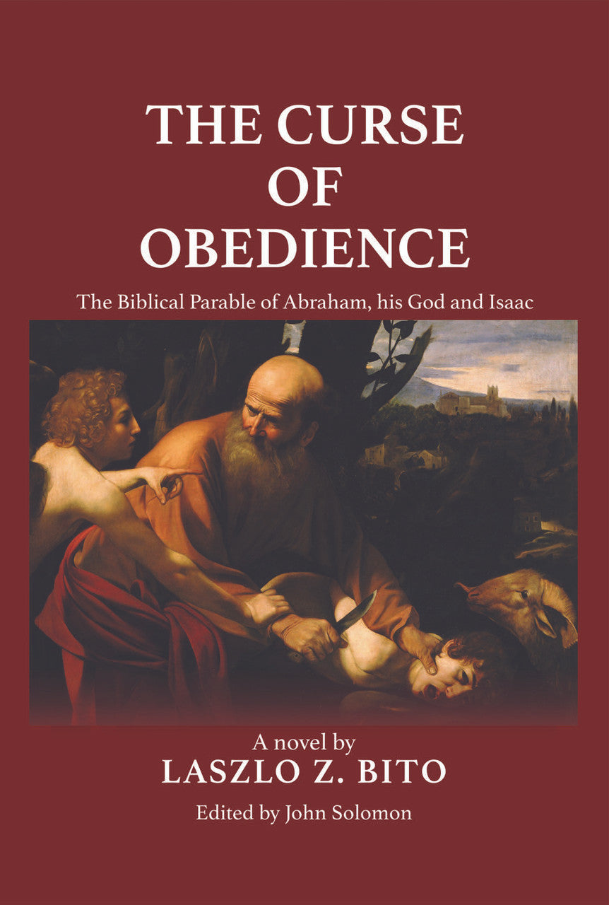 The Curse Of Obedience: The Biblical Parable Of Abraham, His God And Isaac