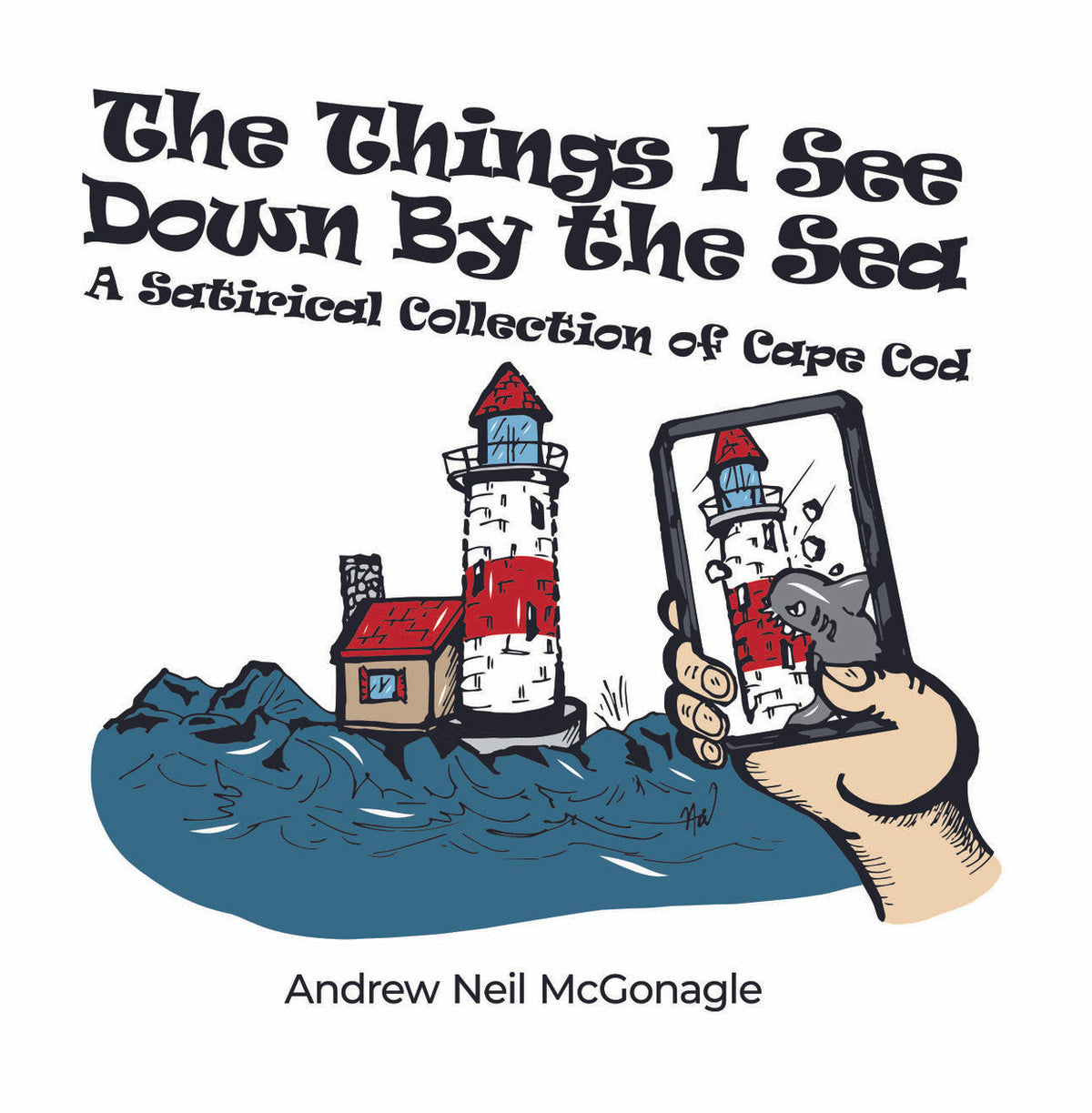 The Things I See Down By The Sea: A Satirical Collection Of Cape Cod