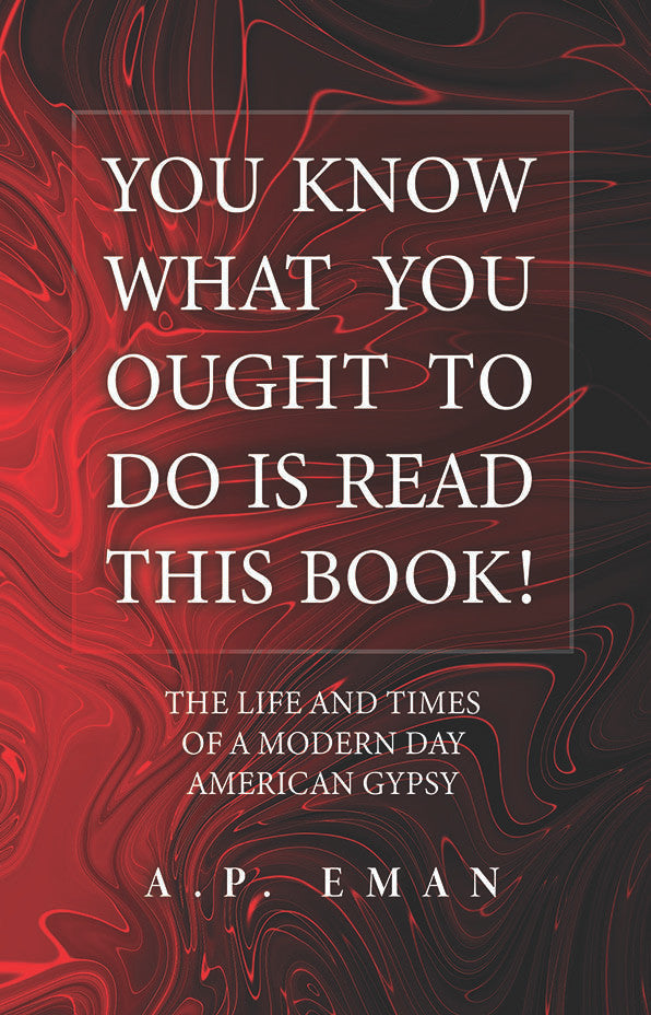 You Know What You Ought To Do Is Read This Book!: The Life And Times Of A Modern Day American Gypsy